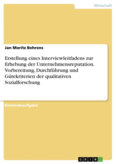 Erstellung eines Interviewleitfadens zur Erhebung der Unternehmensreputation. Vorbereitung, Durchführung und Gütekriterien der qualitativen Sozialforschung - Jan Moritz Behrens