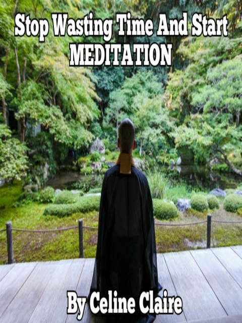 Stop Wasting Time And Start MEDITATION - Celine Claire