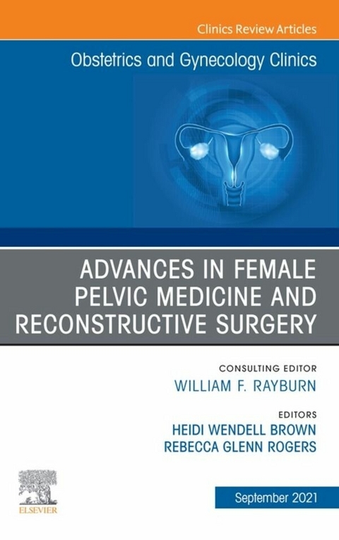 Advances in Female Pelvic Medicine and Reconstructive Surgery, An Issue of Obstetrics and Gynecology Clinics, Ebook -  Rebecca G. Rogers