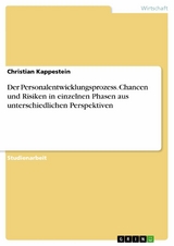 Der Personalentwicklungsprozess. Chancen und Risiken in einzelnen Phasen aus unterschiedlichen Perspektiven - Christian Kappestein