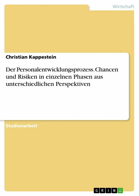 Der Personalentwicklungsprozess. Chancen und Risiken in einzelnen Phasen aus unterschiedlichen Perspektiven - Christian Kappestein