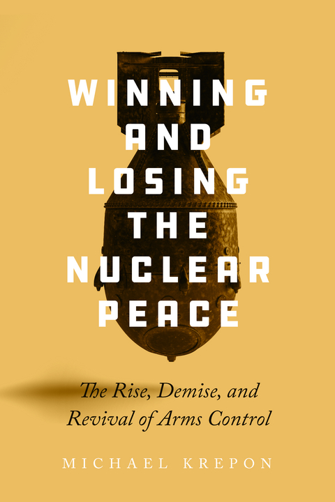 Winning and Losing the Nuclear Peace - Michael Krepon