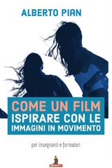 Come un film Ispirare con le immagini in movimento - Alberto Pian