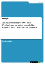 Die Mediennutzung von Ost- und Westberlinern nach dem Mauerfall im Vergleich. Zwei Ostberliner im Interview