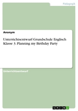 Unterrichtsentwurf Grundschule Englisch Klasse 3. Planning my Birthday Party