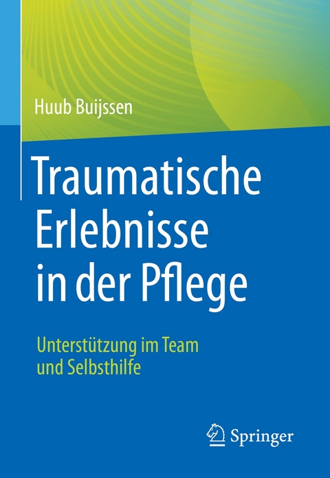 Traumatische Erlebnisse in der Pflege -  Huub Buijssen