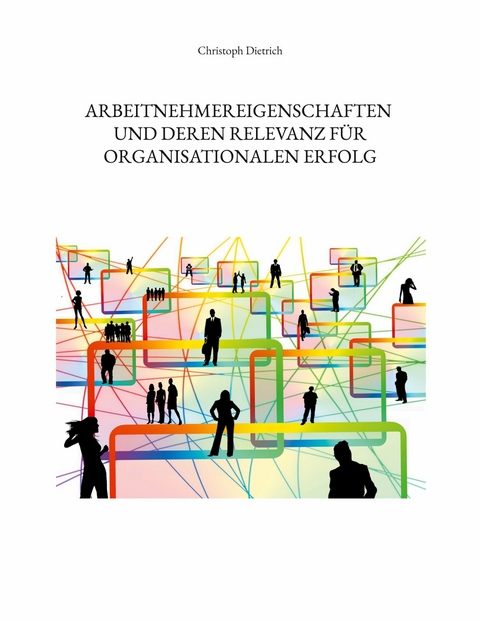 Arbeitnehmereigenschaften und deren Relevanz für organisationalen Erfolg - Christoph Dietrich