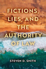 Fictions, Lies, and the Authority of Law -  Steven D. Smith