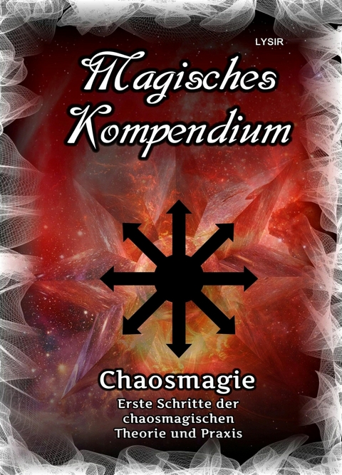 Magisches Kompendium - Chaosmagie - Erste Schritte der chaosmagischen Theorie und Praxis -  Frater LYSIR