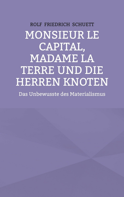 Monsieur le Capital, Madame la Terre und die Herren Knoten -  Rolf Friedrich Schuett