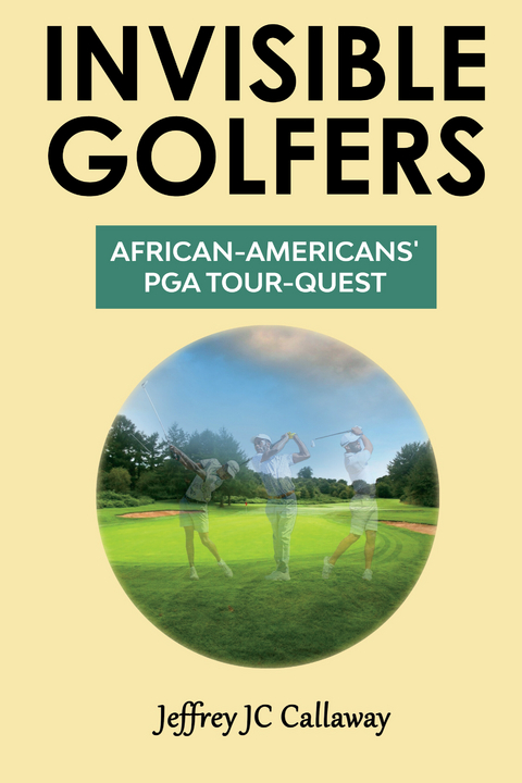 Invisible Golfers: African-Americans' PGA Tour-Quest -  Jeffrey JC Callaway