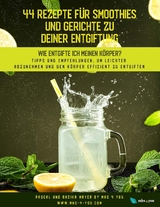 44 Rezepte für Smoothies und Gerichte zu deiner Entgiftung - Pascal Mayer