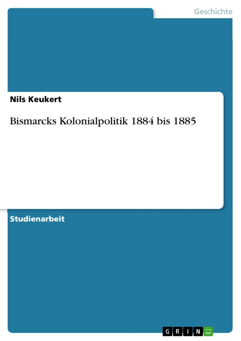 Bismarcks Kolonialpolitik 1884 bis 1885 - Nils Keukert