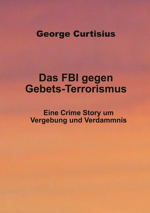 Das FBI gegen Gebets-Terrorismus -  George Curtisius