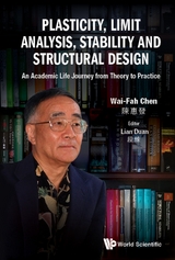 Plasticity, Limit Analysis, Stability And Structural Design: An Academic Life Journey From Theory To Practice -  Chen Wai-fah Chen