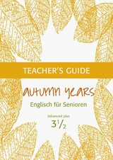 Autumn Years - Englisch für Senioren 3 1/2 - Advanced Plus - Teacher's Guide - Beate Baylie, Karin Schweizer