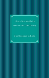 Berlin von 1945 - 1965 Zeitzeuge - Heinz-Otto Weißbrich