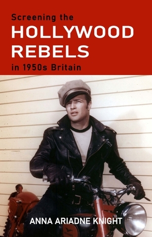 Screening the Hollywood rebels in 1950s Britain - Anna Ariadne Knight