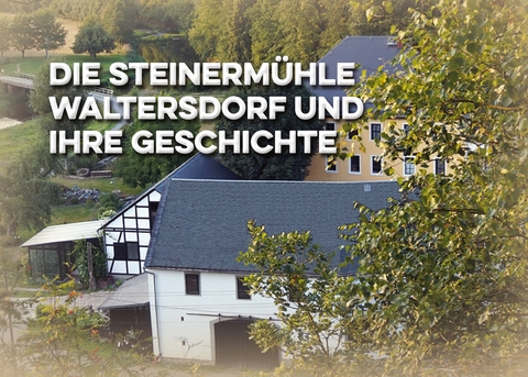 Die Steinermühle Waltersdorf und ihre Geschichte - Matthias Gerschwitz