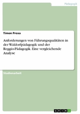 Anforderungen von Führungsqualitäten in der Waldorfpädagogik und der Reggio-Pädagogik. Eine vergleichende Analyse - Timon Proxa