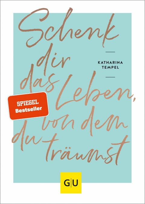 Schenk dir das Leben, von dem du träumst -  Katharina Tempel