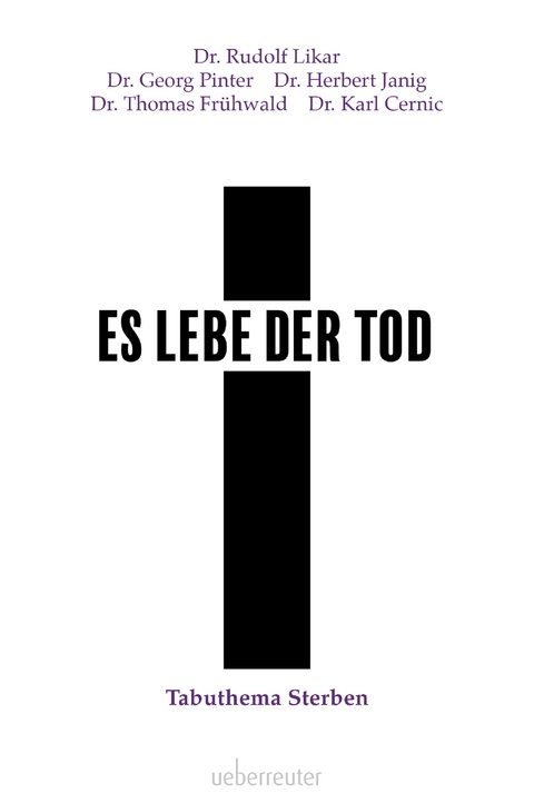 Es lebe der Tod - Dr. Rudolf Likar, Dr. Herbert Janig, Dr. Georg Pinter, Dr. Thomas Frühwald, Dr. Karl Cernic