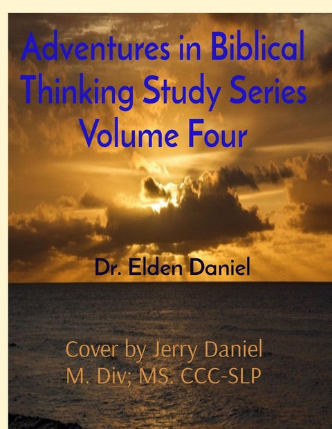 Adventures in Biblical Thinking Study Series Volume Four - Elden Daniel