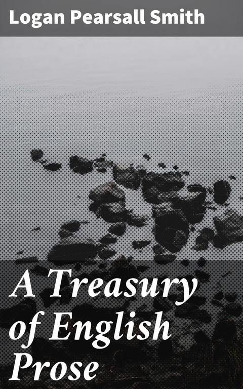 A Treasury of English Prose - Logan Pearsall Smith