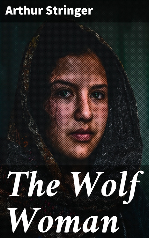 The Wolf Woman - Arthur Stringer