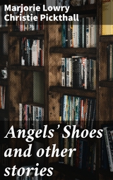 Angels' Shoes and other stories - Marjorie Lowry Christie Pickthall