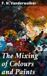 The Mixing of Colours and Paints - F. N. Vanderwalker