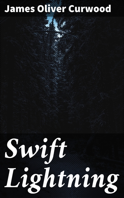 Swift Lightning - James Oliver Curwood