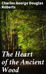 The Heart of the Ancient Wood - Charles George Douglas Roberts