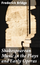 Shakespearean Music in the Plays and Early Operas - Frederick Bridge