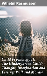 Child Psychology III: The Kindergarten Child: Thought, Imagination and Feeling; Will and Morale - Vilhelm Rasmussen