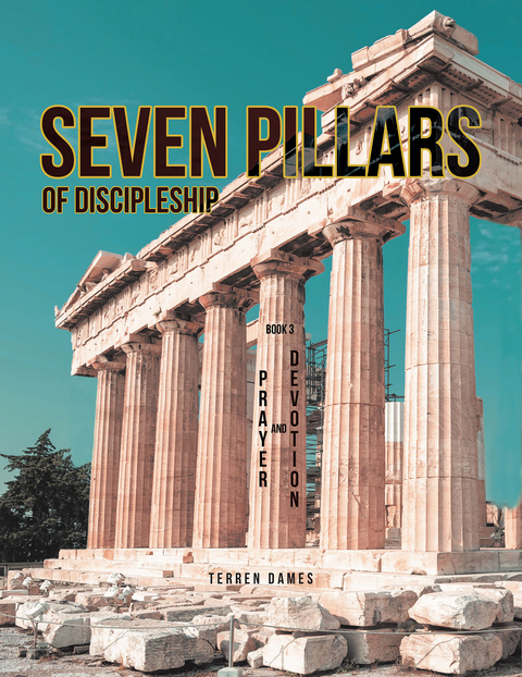 SEVEN PILLARS OF DISCIPLESHIP: PRAYER AND DEVOTION: BOOK 3 - Terren Dames