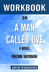 Workbook on A Man Called Ove: A Novel by Fredrik Backman : Summary Study Guide - Aspire Workbook