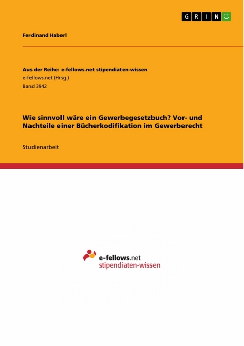 Wie sinnvoll wäre ein Gewerbegesetzbuch? Vor- und Nachteile einer Bücherkodifikation im Gewerberecht - Ferdinand Haberl