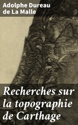 Recherches sur la topographie de Carthage - Adolphe Dureau de la Malle