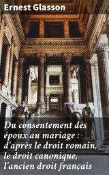 Du consentement des époux au mariage : d'après le droit romain, le droit canonique, l'ancien droit français - Ernest Glasson