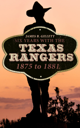 Six Years With the Texas Rangers: 1875 to 1881 - James B. Gillett