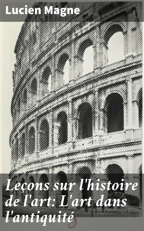 Leçons sur l'histoire de l'art: L'art dans l'antiquité - Lucien Magne