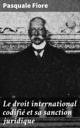 Le droit international codifié et sa sanction juridique - Pasquale Fiore