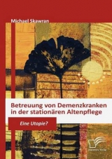 Betreuung von Demenzkranken in der stationären Altenpflege - Michael Skawran