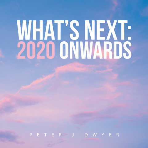 What's Next: 2020 Onwards -  Peter J Dwyer