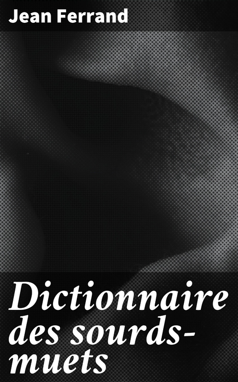 Dictionnaire des sourds-muets - Jean Ferrand