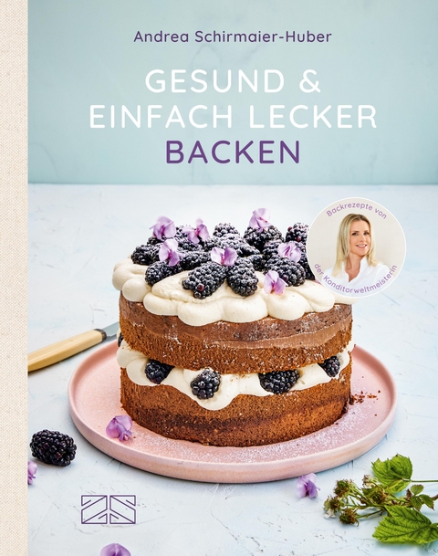 Gesund und einfach lecker backen - Andrea Schirmaier-Huber