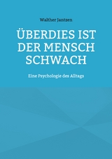 Überdies ist der Mensch schwach. Eine Psychologie des Alltags - Walther Jantzen