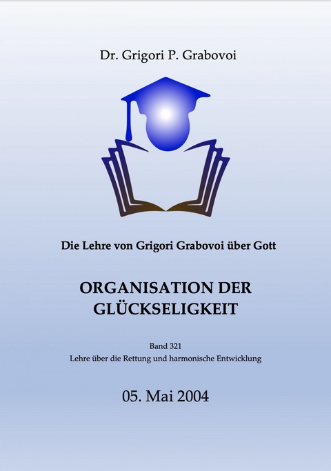 Die Lehre von Grigori Grabovoi über Gott. Organisation der Glückseligkeit. - Dr. Grigori P. Grabovoi