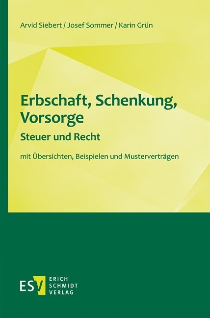 Erbschaft, Schenkung, Vorsorge - Steuer und Recht -  Arvid Siebert,  Josef Sommer,  Karin Grün